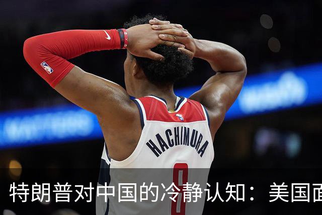 特朗普对中国的冷静认知：美国面临的真实挑战